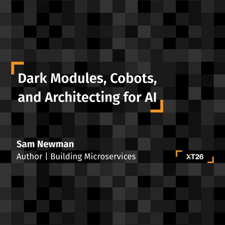 XT26 Talks: Dark Modules, Cobots, and Architecting for AI – Sam Newman